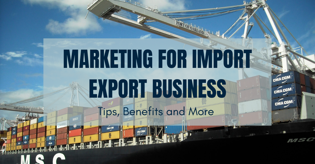 Marketing for Import Export Business: Tips, Benefits and More