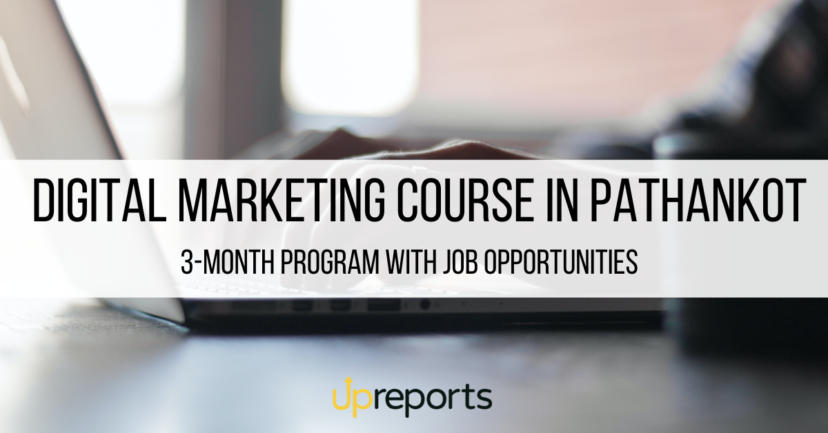 Digital Marketing Course in Pathankot: 3-Month Program by Upreports