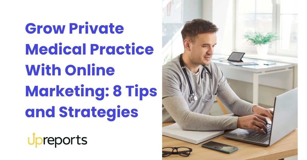Grow Private Medical Practice With Online Marketing: 8 Tips and Strategies